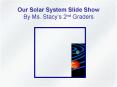 Our Solar System Slide Show By Ms. Stacy PowerPoint PPT Presentation