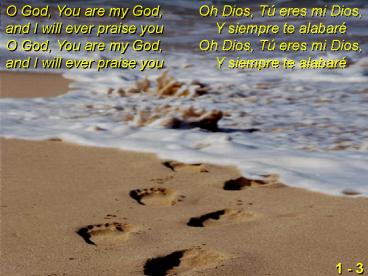 O God, You are my God, and I will ever praise you O God, You are my God, and I will ever praise you