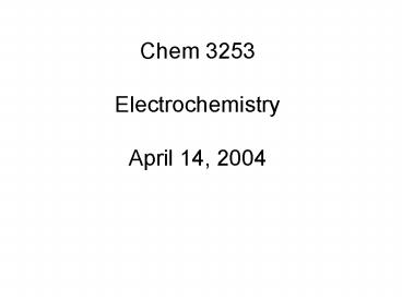 Chem 3253 Electrochemistry April 14, 2004