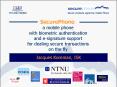 SecurePhone: a mobile phone with biometric authentication and e-signature support for dealing secure transactions on the fly PowerPoint PPT Presentation