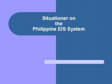 Situationer on the Philippine EIS System