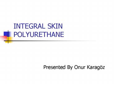 INTEGRAL SKIN POLYURETHANE