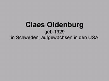 Claes Oldenburg geb'1929 in Schweden, aufgewachsen in den USA