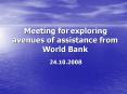 Meeting for exploring avenues of assistance from World Bank 24'10'2008 PowerPoint PPT Presentation