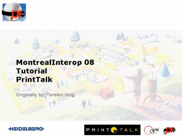 MontrealInterop 08 Tutorial PrintTalk Originally by; Torsten Ihrig