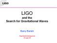 LIGO and the Search for Gravitational Waves  Barry Barish Stanford Colloquium 15-Jan-01 PowerPoint PPT Presentation