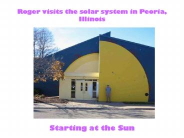 Roger visits the solar system in Peoria, Illinois