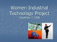 Women Industrial Technology Project December 7, 2006 PowerPoint PPT Presentation