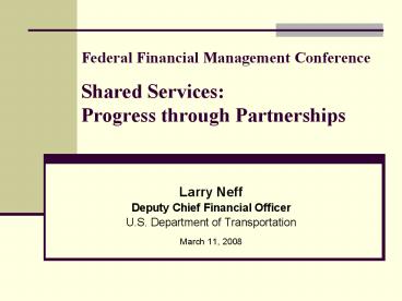 Federal Financial Management Conference Shared Services: Progress through Partnerships Federal Financial Management Conference Shared Services: Progress through Partnerships