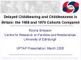 Delayed Childbearing and Childlessness in Britain: the 1958 and 1970 Cohorts Compared PowerPoint PPT Presentation