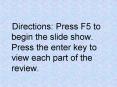 Directions: Press F5 to begin the slide show' Press the enter key to view each part of the review' PowerPoint PPT Presentation