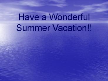 Have a Wonderful Summer Vacation!!
