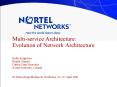 Multi-service Architecture: Evolution of Network Architecture Keith Knightson Khalid Ahmad Carrier Data Networks Nortel Networks, Canada  IP-Networking/Mediacom Workshop, 24 -27 April 2001 PowerPoint PPT Presentation