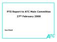 PTS Report to ATC Main Committee 27th February 2008 PowerPoint PPT Presentation