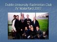 Dublin University Badminton Club IV Waterford 2002 PowerPoint PPT Presentation