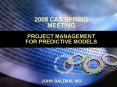 2008 CAS SPRING MEETING PROJECT MANAGEMENT FOR PREDICTIVE MODELS PowerPoint PPT Presentation