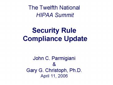 The Twelfth National HIPAA Summit  Security Rule Compliance Update John C. Parmigiani