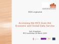 Accessing the MCS from the Economic and Social Data Service Jack Kneeshaw MCS workshop 24 March 2009 PowerPoint PPT Presentation