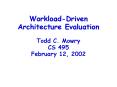 Workload-Driven Architecture Evaluation Todd C. Mowry CS 495 February 12, 2002 PowerPoint PPT Presentation