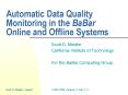 Automatic Data Quality Monitoring in the BaBar Online and Offline Systems PowerPoint PPT Presentation