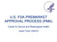U'S' FDA PREMARKET APPROVAL PROCESS PMA Center for Device and Radiological Health Joseph Tartal, DSM PowerPoint PPT Presentation