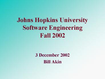 Johns Hopkins University Software Engineering Fall 2002