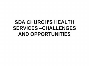 SDA CHURCHS HEALTH SERVICES CHALLENGES AND OPPORTUNITIES