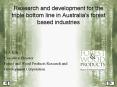 Research and development for the triple bottom line in Australia's forest based industries PowerPoint PPT Presentation