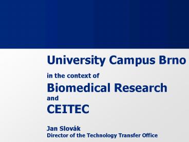 University Campus Brno in the context of Biomedical Research and CEITEC Jan Slov