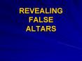 REVEALING FALSE ALTARS PowerPoint PPT Presentation