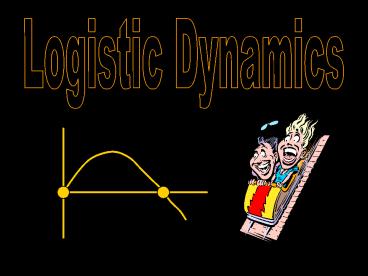Logistic Dynamics