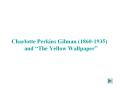 Charlotte Perkins Gilman 18601935 and The Yellow Wallpaper PowerPoint PPT Presentation