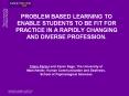 PROBLEM BASED LEARNING TO ENABLE STUDENTS TO BE FIT FOR PRACTICE IN A RAPIDLY CHANGING AND DIVERSE P PowerPoint PPT Presentation