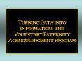 Turning Data into Information: The Voluntary Paternity Acknowledgment Program PowerPoint PPT Presentation