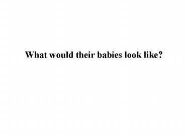 What would they babies look like?