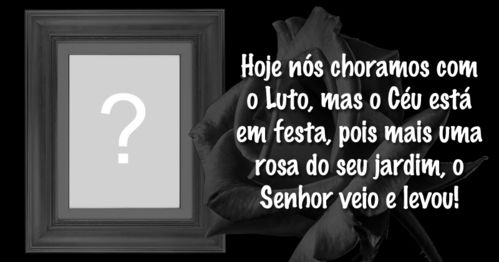 Montagem de foto de Luto. Adicione a foto do seu ente querido que partiu!