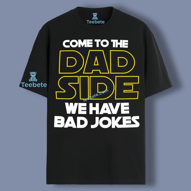 Come To The Dad Side We Have Bad Jokes Funny Star Wars Dad Jokes Shirt For Mens For Girls