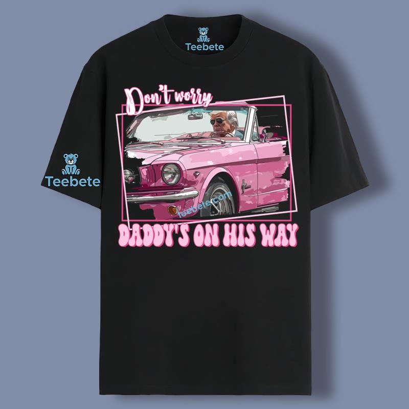 Dont Worry Daddys On His Way Pink Trump Shirt Meme