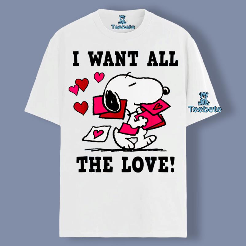 I Want All The Love Peanuts Snoopy Valentine Gift Shirt