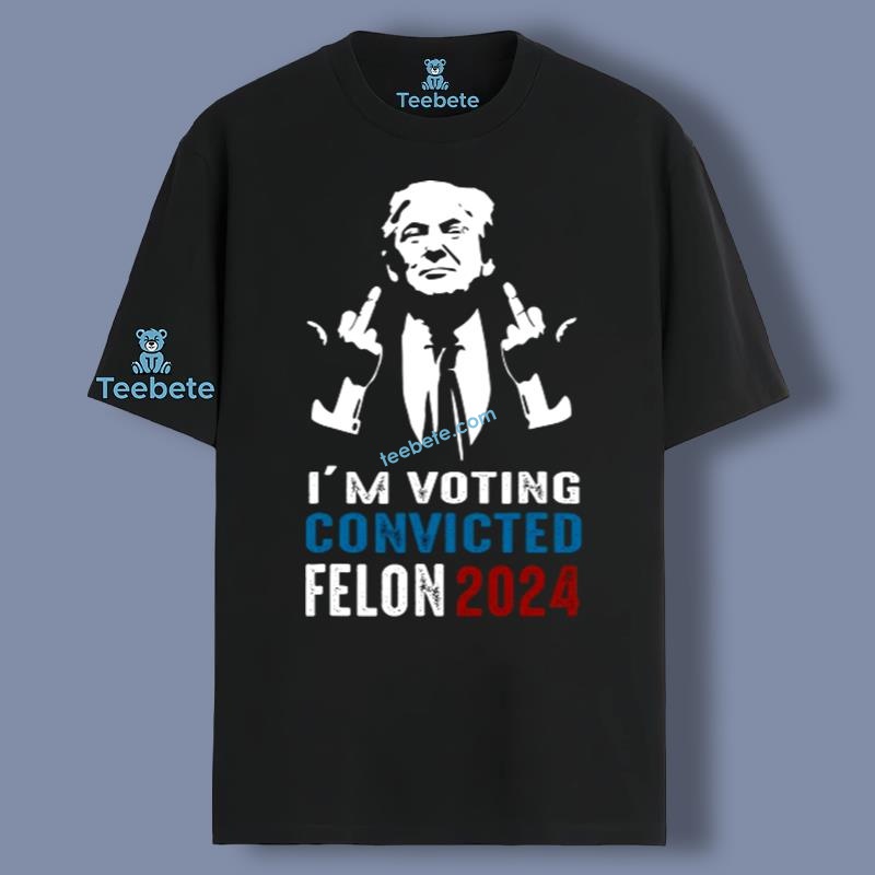 Im Voting For The Convicted Felon Trump Black Shirt Idea