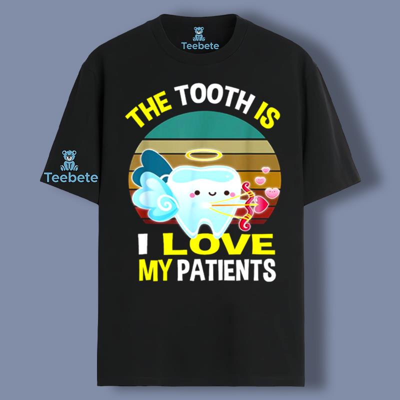 The Tooth Is I Love My Patients Shirts For Dentist Dental