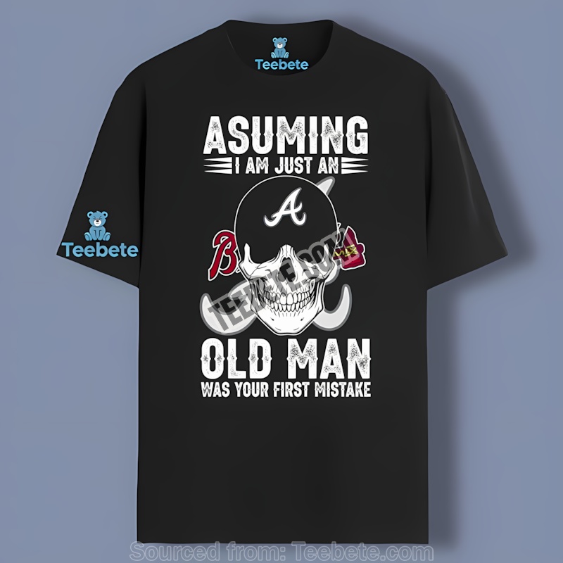 Atlanta Braves Skull Assuming I Am Just An Old Man Color Shirt