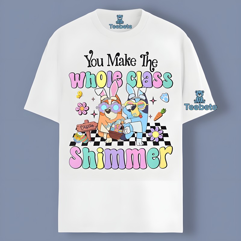 Bluey Easter And You Make The Whole Class Shimmer Shirt Design