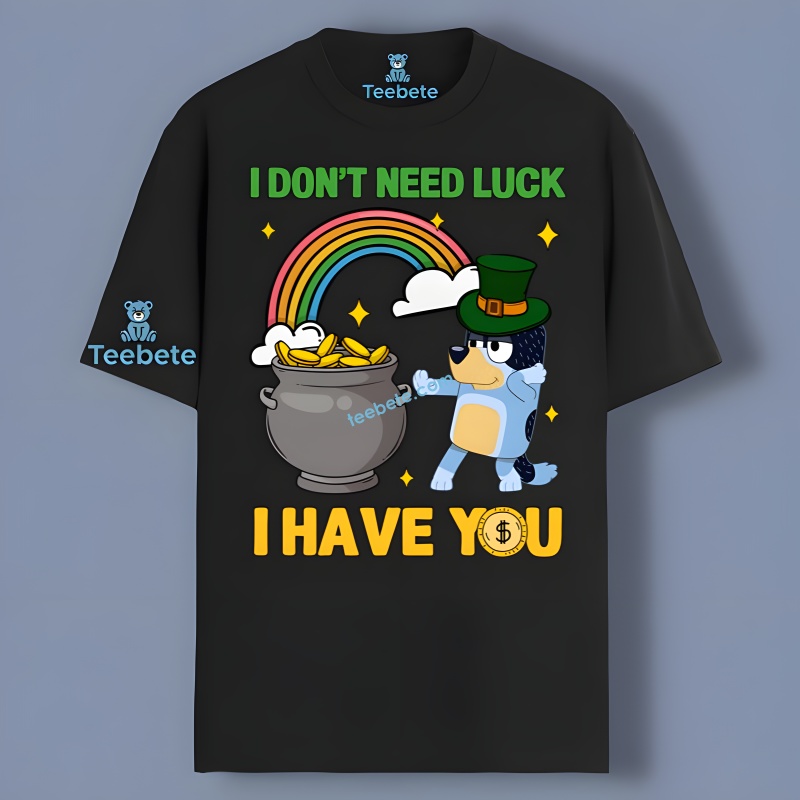 Bluey Patrick Day I Dont Need Luck I Have You Quote Shirt