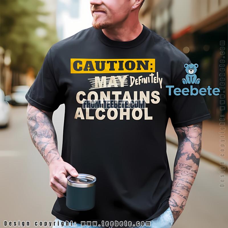Caution Definitely Contains Alcohol Funny Drinking Shirt