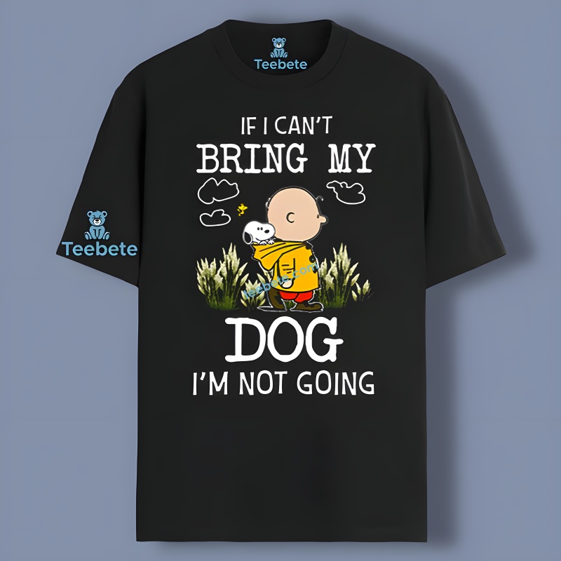 Charlie Brown Snoopy Dog If I Cant Bring My Dog Unisex Shirt