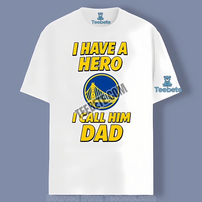 Golden State Warriors I Have A Hero I Call Him Dad Shirt