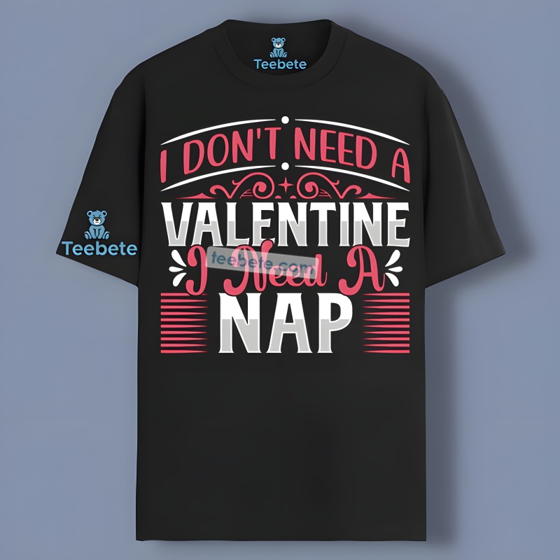 I Dont Need A Valentine Need A Nap Shirt Design