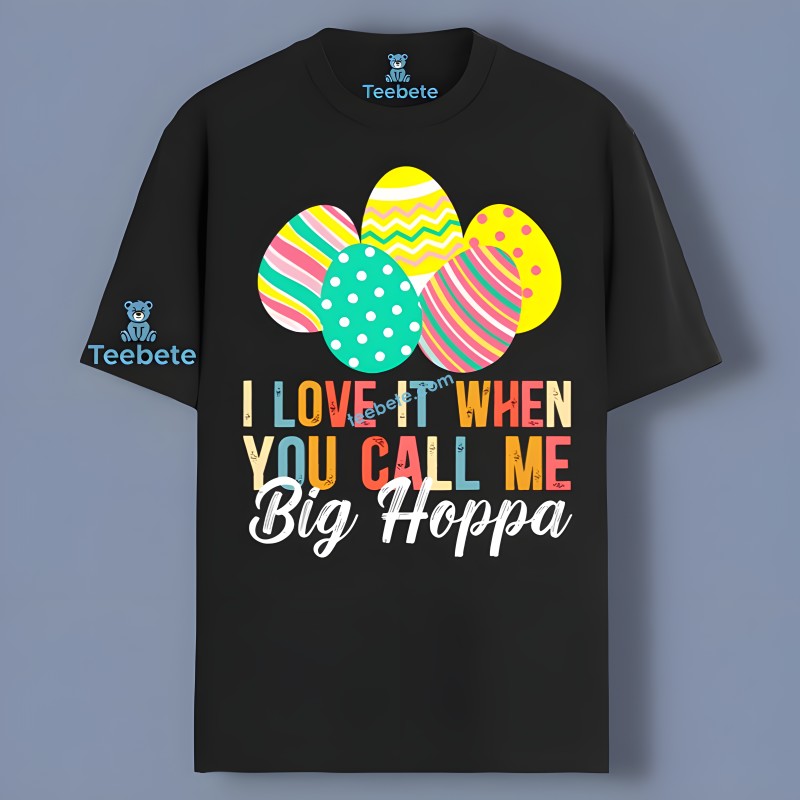I Love It When You Call Me Big Hoppa Easter Eggs Shirt Idea