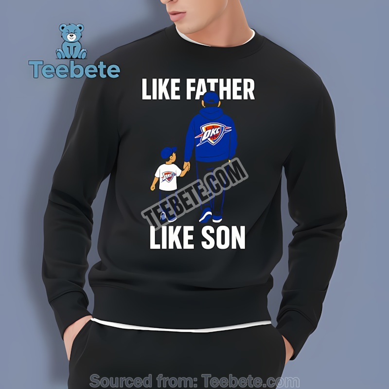 Like Father Like Son Oklahoma City Thunder Father Day Sweatshirt Like Father Like Son Oklahoma City Thunder Father Day Sweatshirt